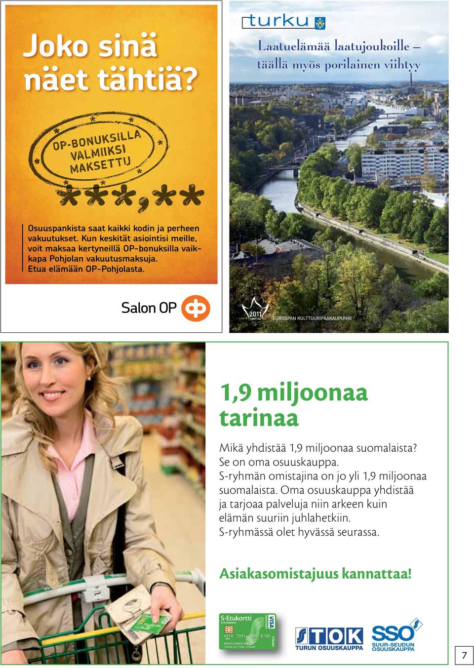 1,9 miljoonaa tarinaa Mikä yhdistää 1,9 miljoonaa suomalaista? Se on oma osuuskauppa. S-ryhmän omistajina on jo yli 1,9 miljoonaa suomalaista.