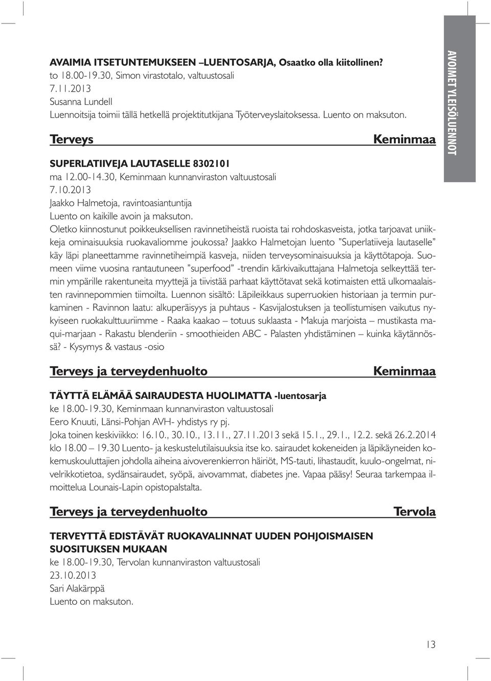 30, Keminmaan kunnanviraston valtuustosali 7.10.2013 Jaakko Halmetoja, ravintoasiantuntija Luento on kaikille avoin ja maksuton.