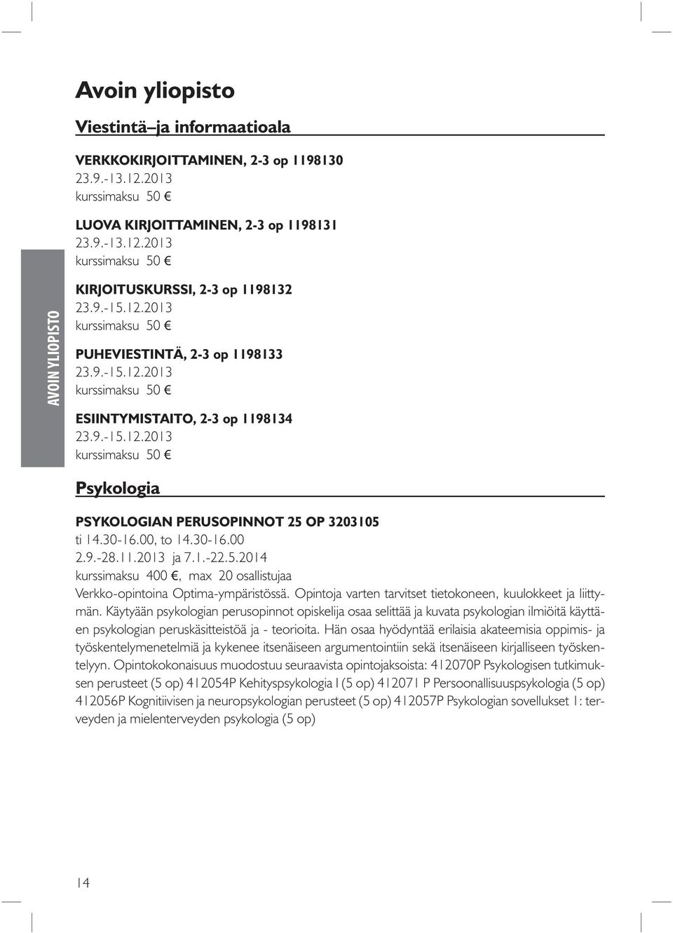 30-16.00, to 14.30-16.00 2.9.-28.11.2013 ja 7.1.-22.5.2014 kurssimaksu 400, max 20 osallistujaa Verkko-opintoina Optima-ympäristössä. Opintoja varten tarvitset tietokoneen, kuulokkeet ja liittymän.