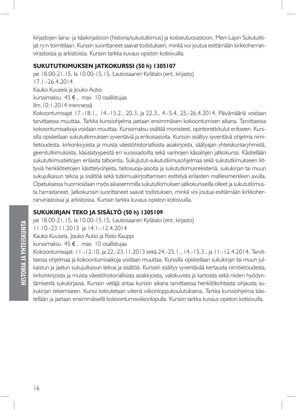 SUKUTUTKIMUKSEN JATKOKURSSI (50 h) 1305107 pe 18.00-21.15, la 10.00-15.15, Lautiosaaren Kylätalo (ent. kirjasto) 17.1.-26.4.2014 Kauko Kuusela ja Jouko Autio kurssimaksu 45, max 10 osallistujaa Ilm.