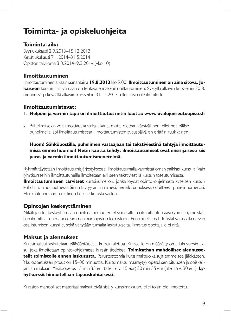 2013, ellei toisin ole ilmoitettu. Ilmoittautumistavat: 1. Helpoin ja varmin tapa on ilmoittautua netin kautta: www.kivalojenseutuopisto.fi 2.