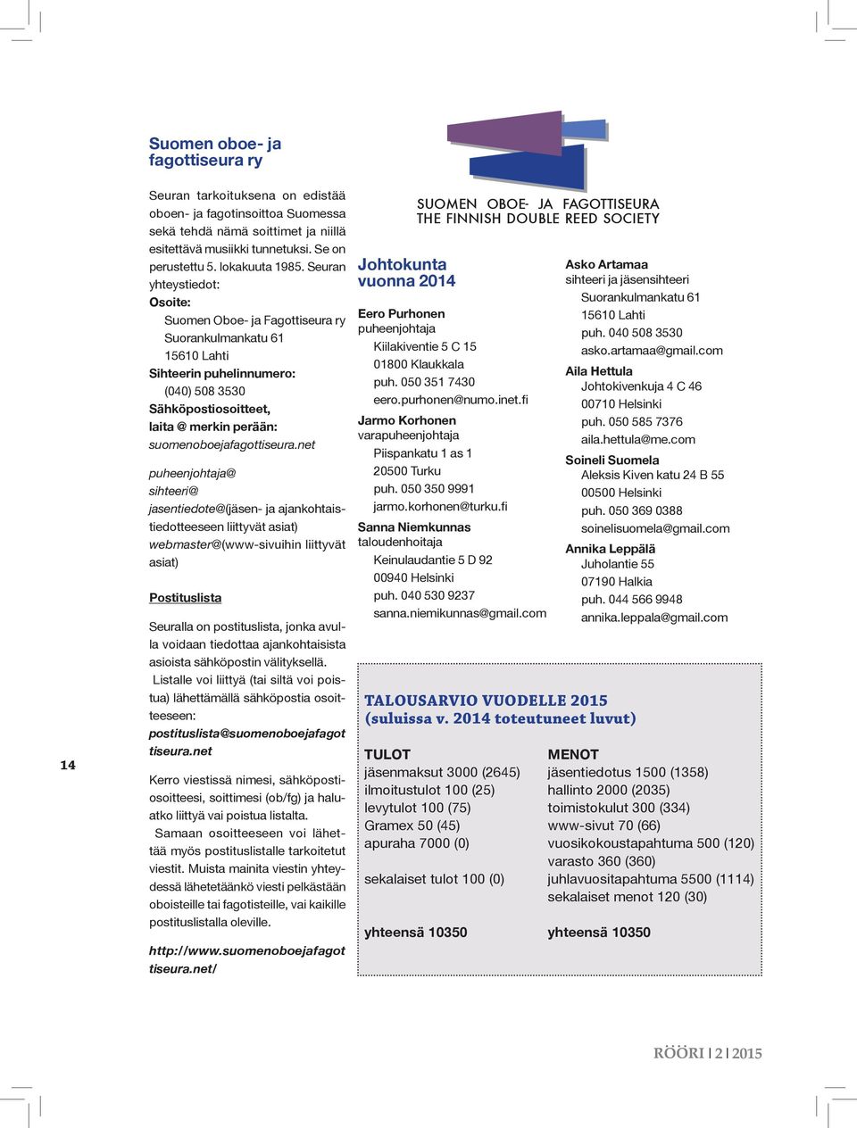 Seuran yhteystiedot: Osoite: Suomen Oboe- ja Fagottiseura ry Suorankulmankatu 61 15610 Lahti Sihteerin puhelinnumero: (040) 508 3530 Sähköpostiosoitteet, laita @ merkin perään: