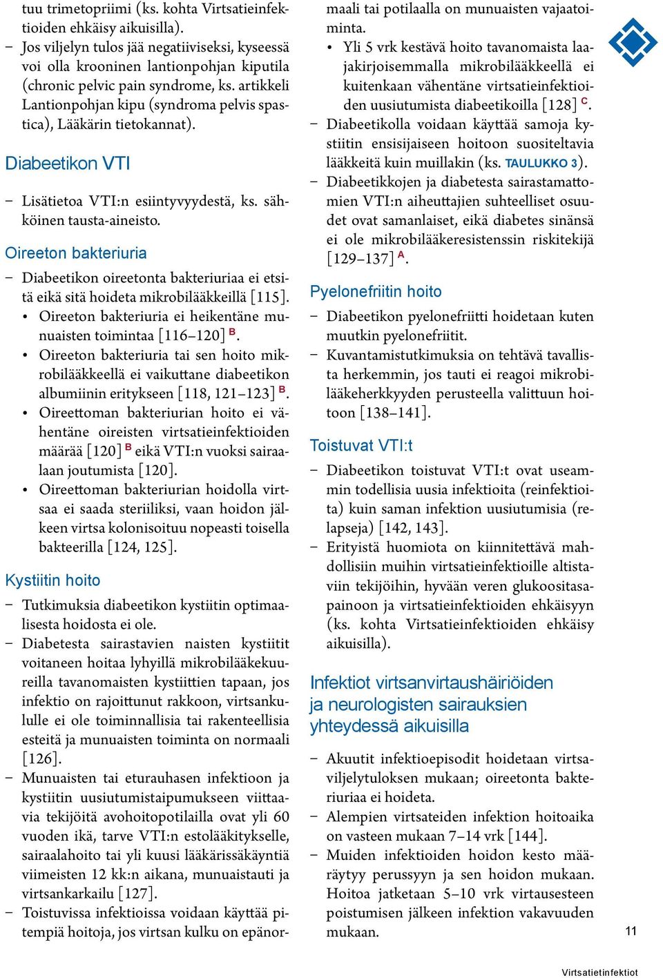 Oireeton bakteriuria Diabeetikon oireetonta bakteriuriaa ei etsitä eikä sitä hoideta mikrobilääkkeillä [115]. Oireeton bakteriuria ei heikentäne munuaisten toimintaa [116 120] B.