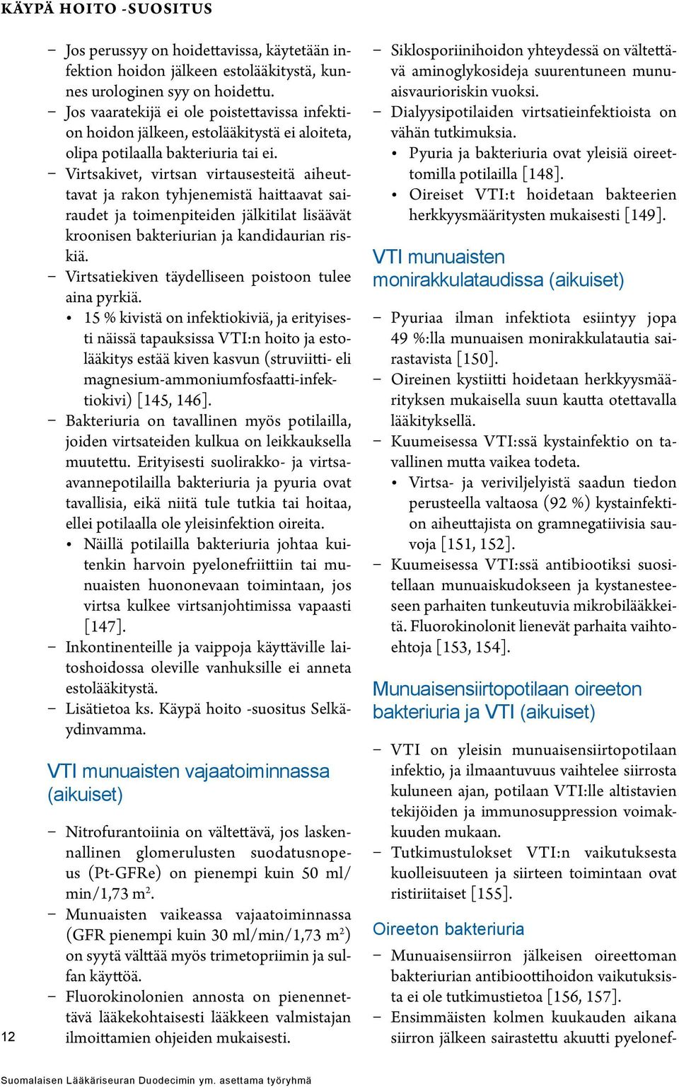 Virtsakivet, virtsan virtausesteitä aiheuttavat ja rakon tyhjenemistä haittaavat sairaudet ja toimenpiteiden jälkitilat lisäävät kroonisen bakteriurian ja kandidaurian riskiä.