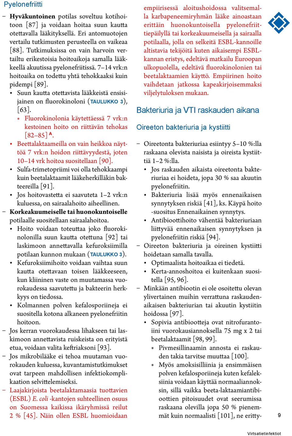 Suun kautta otettavista lääkkeistä ensisijainen on fluorokinoloni (TAULUKKO 3), [63]. * Fluorokinolonia käytettäessä 7 vrk:n kestoinen hoito on riittävän tehokas [82 85] A.