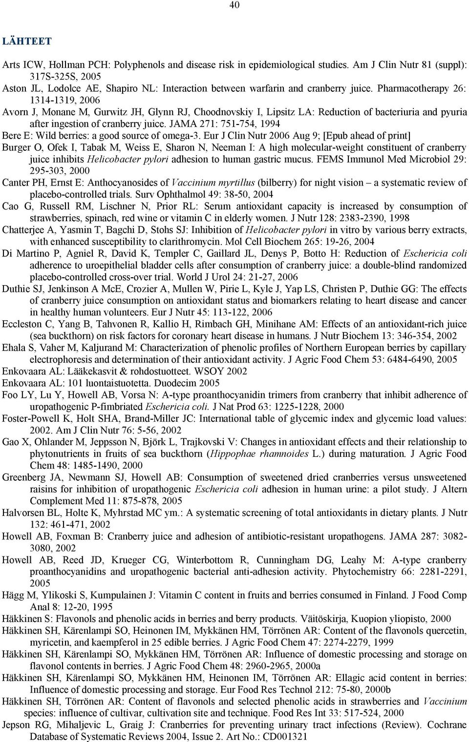 Pharmacotherapy 26: 1314 1319, 2006 Avorn J, Monane M, Gurwitz JH, Glynn RJ, Choodnovskiy I, Lipsitz LA: Reduction of bacteriuria and pyuria after ingestion of cranberry juice.