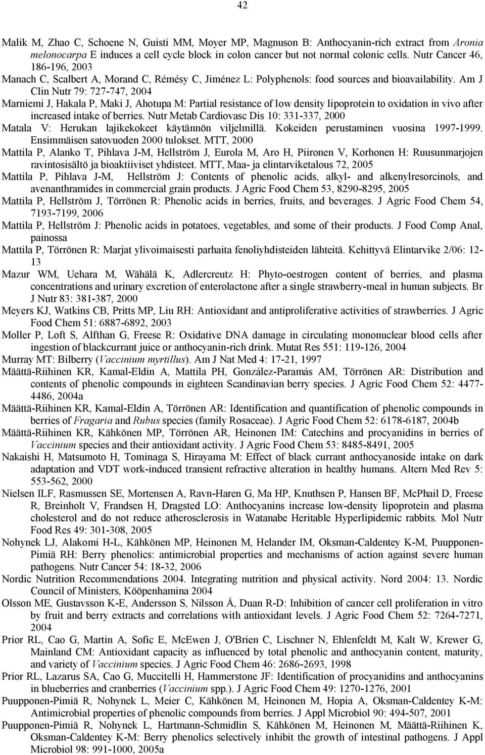 Am J Clin Nutr 79: 727 747, 2004 Marniemi J, Hakala P, Maki J, Ahotupa M: Partial resistance of low density lipoprotein to oxidation in vivo after increased intake of berries.