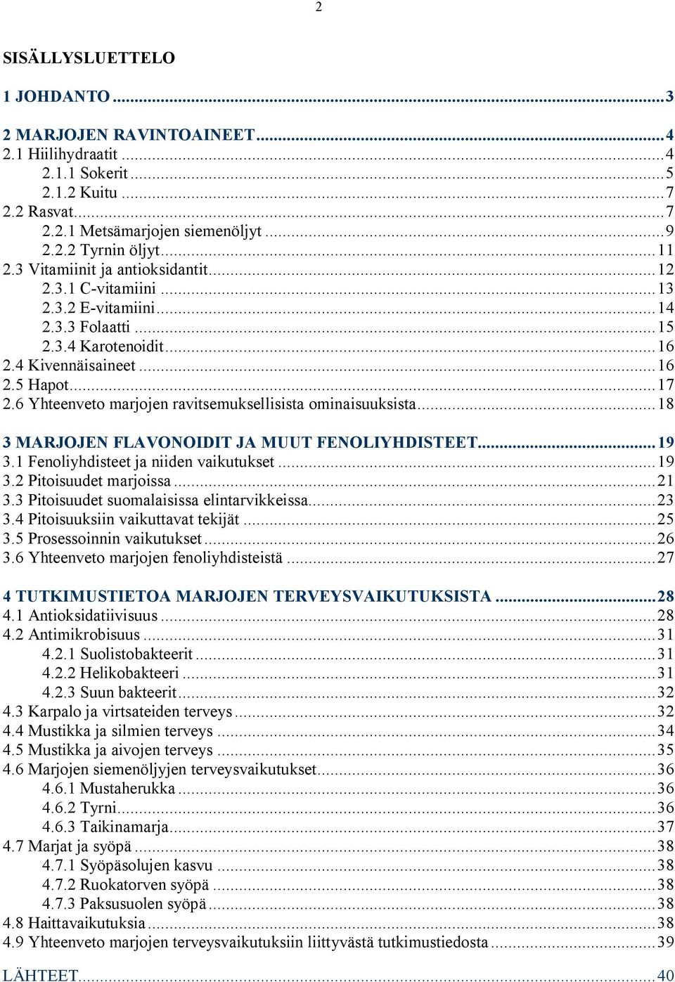 6 Yhteenveto marjojen ravitsemuksellisista ominaisuuksista...18 3 MARJOJEN FLAVONOIDIT JA MUUT FENOLIYHDISTEET...19 3.1 Fenoliyhdisteet ja niiden vaikutukset...19 3.2 Pitoisuudet marjoissa...21 3.