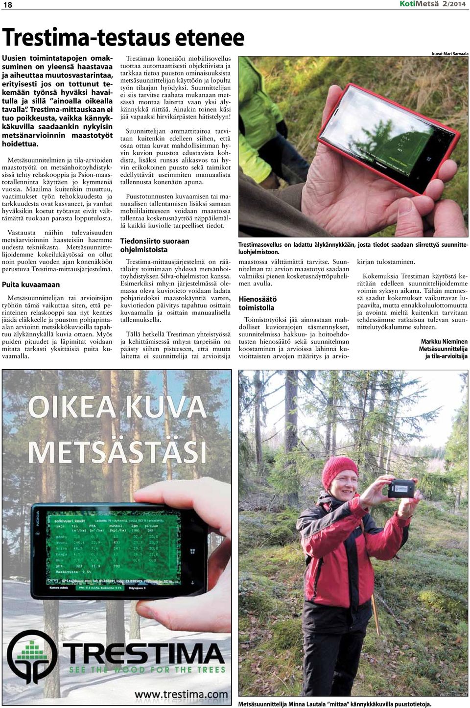 Metsäsuunnitelmien ja tila-arvioiden maastotyötä on metsänhoitoyhdistyksissä tehty relaskooppia ja Psion-maastotallenninta käyttäen jo kymmeniä vuosia.