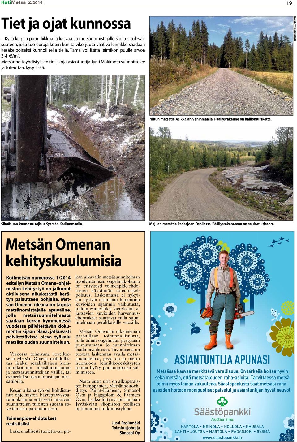 Metsänhoitoyhdistyksen tie- ja oja-asiantuntija Jyrki Mäkiranta suunnittelee ja toteuttaa, kysy lisää. kuvat Jyrki Mäkiranta Niitun metsätie Asikkalan Vähinmaalla. Päällysrakenne on kalliomursketta.