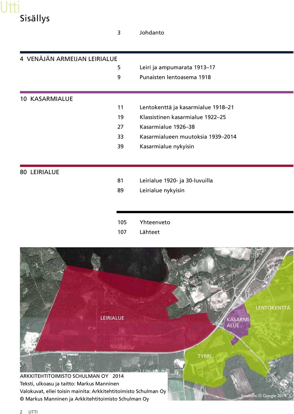 ja 30-luvuilla 89 Leirialue nykyisin 105 Yhteenveto 107 Lähteet LENTOKENTTÄ LEIRIALUE KASARMI- ALUE TYRRI ARKKITEHTITOIMISTO SCHULMAN OY 2014 Teksti, ulkoasu ja