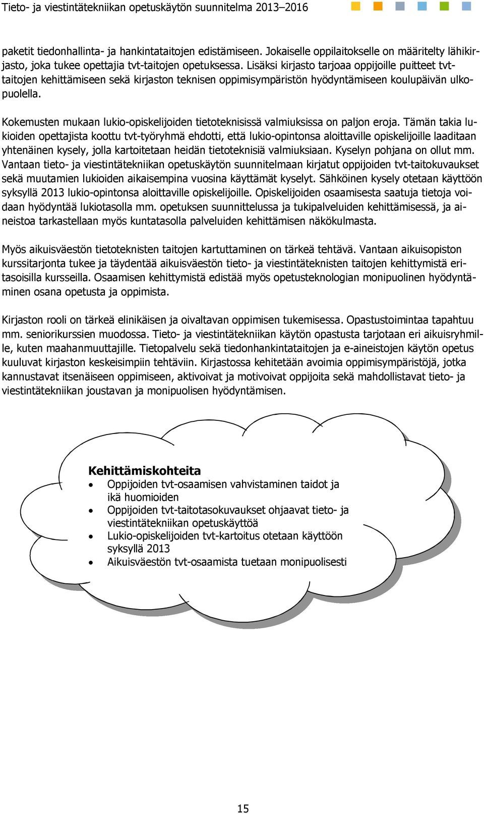 Kokemusten mukaan lukio-opiskelijoiden tietoteknisissä valmiuksissa on paljon eroja.