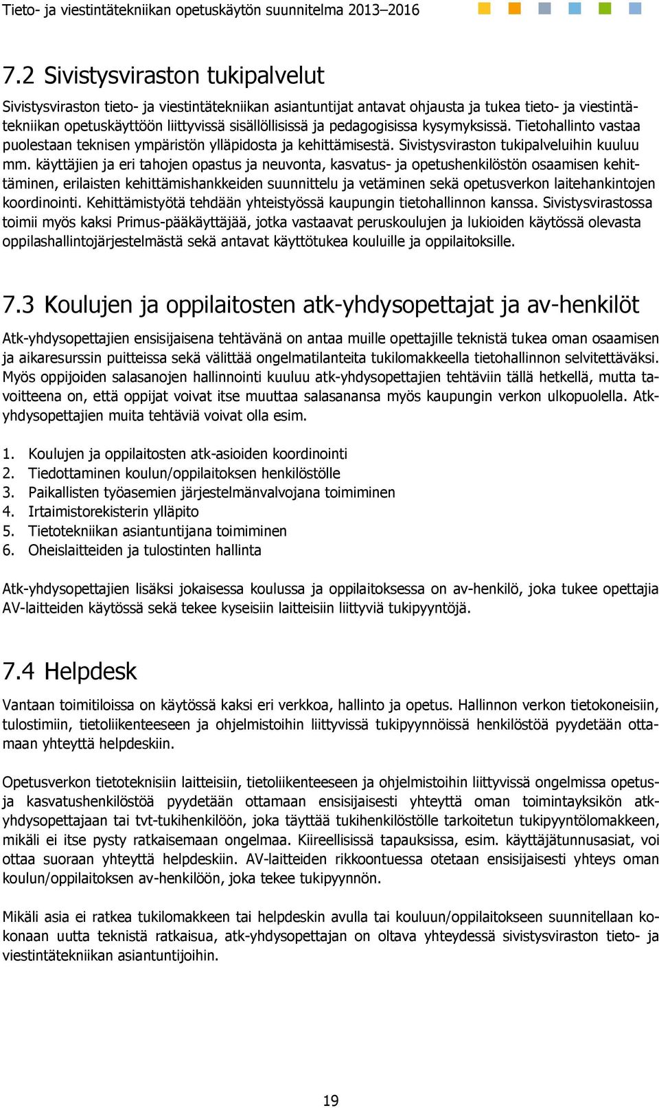 käyttäjien ja eri tahojen opastus ja neuvonta, kasvatus- ja opetushenkilöstön osaamisen kehittäminen, erilaisten kehittämishankkeiden suunnittelu ja vetäminen sekä opetusverkon laitehankintojen