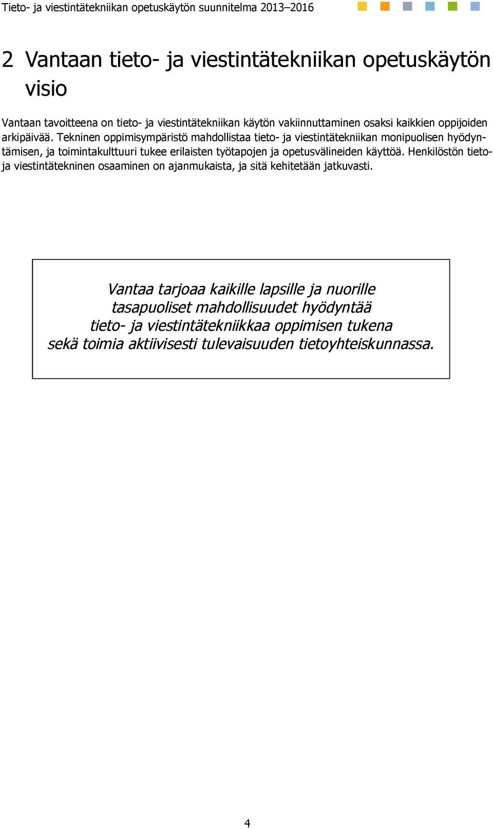 Tekninen oppimisympäristö mahdollistaa tieto- ja viestintätekniikan monipuolisen hyödyntämisen, ja toimintakulttuuri tukee erilaisten työtapojen ja