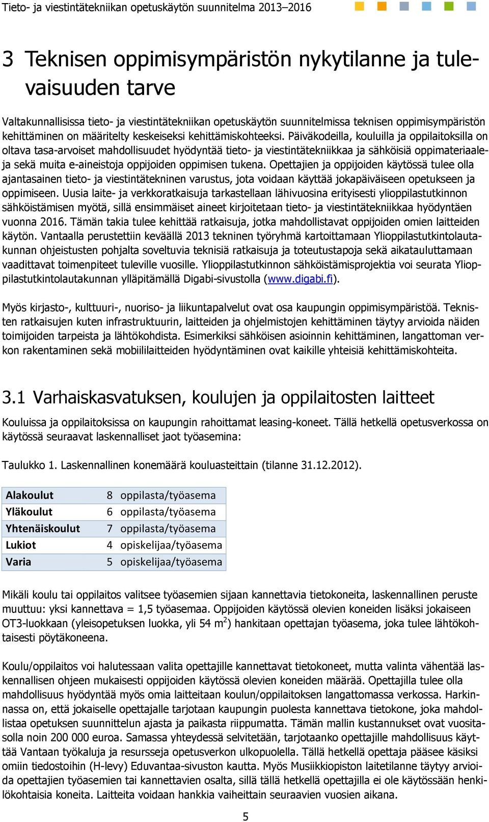 Päiväkodeilla, kouluilla ja oppilaitoksilla on oltava tasa-arvoiset mahdollisuudet hyödyntää tieto- ja viestintätekniikkaa ja sähköisiä oppimateriaaleja sekä muita e-aineistoja oppijoiden oppimisen