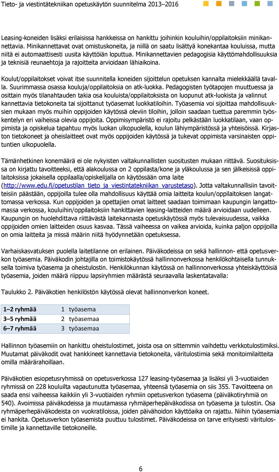 Minikannettavien pedagogisia käyttömahdollisuuksia ja teknisiä reunaehtoja ja rajoitteita arvioidaan lähiaikoina.