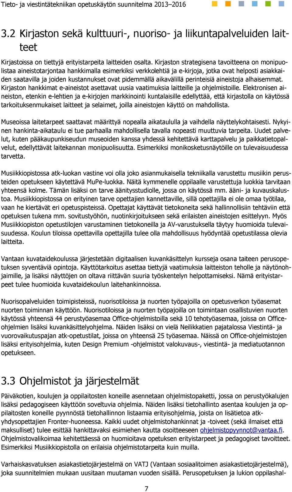 pidemmällä aikavälillä perinteisiä aineistoja alhaisemmat. Kirjaston hankkimat e-aineistot asettavat uusia vaatimuksia laitteille ja ohjelmistoille.