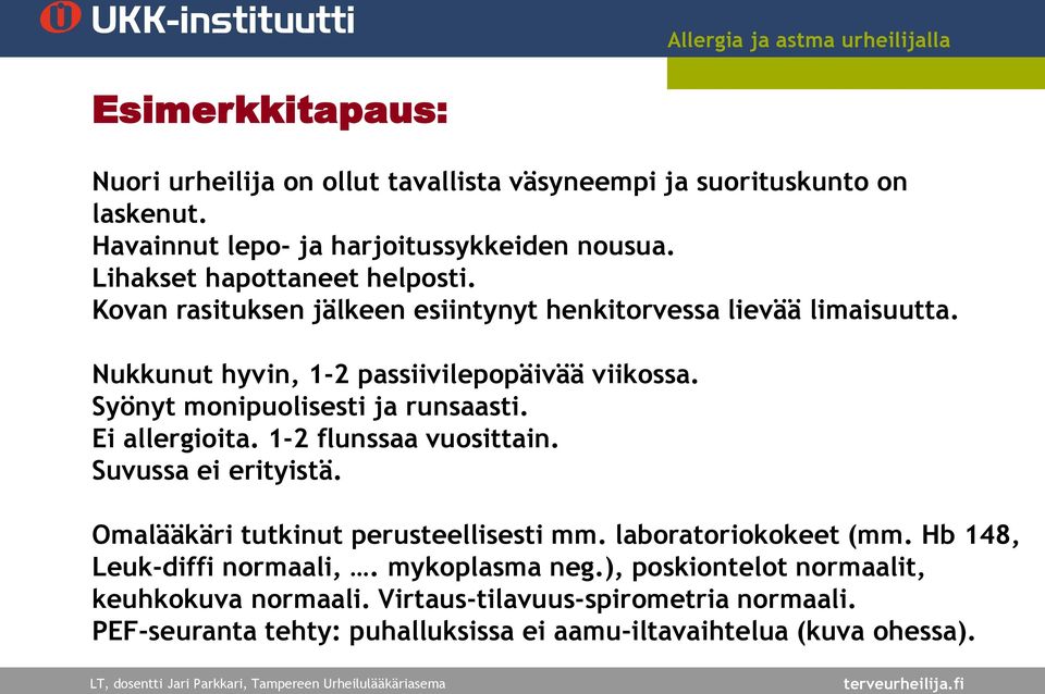 Ei allergioita. 1-2 flunssaa vuosittain. Suvussa ei erityistä. Omalääkäri tutkinut perusteellisesti mm. laboratoriokokeet (mm. Hb 148, Leuk-diffi normaali,. mykoplasma neg.