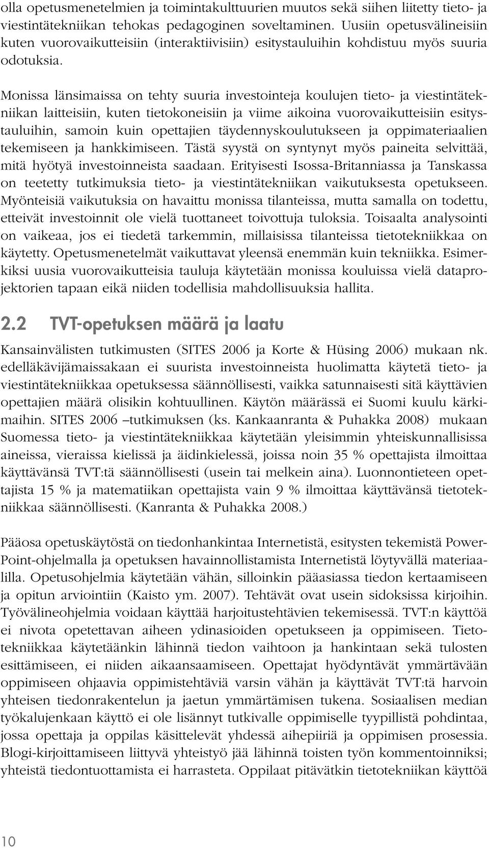 Monissa länsimaissa on tehty suuria investointeja koulujen tieto- ja viestintätekniikan laitteisiin, kuten tietokoneisiin ja viime aikoina vuorovaikutteisiin esitystauluihin, samoin kuin opettajien