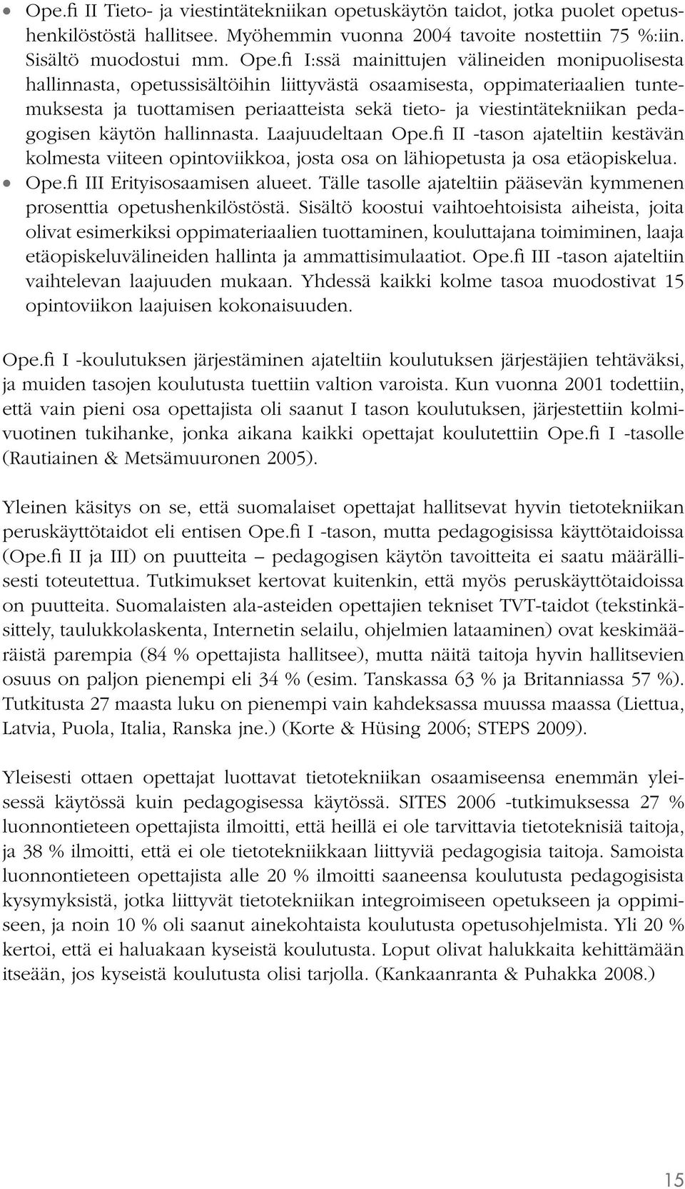 pedagogisen käytön hallinnasta. Laajuudeltaan Ope.fi II -tason ajateltiin kestävän kolmesta viiteen opintoviikkoa, josta osa on lähiopetusta ja osa etäopiskelua. Ope.fi III Erityisosaamisen alueet.