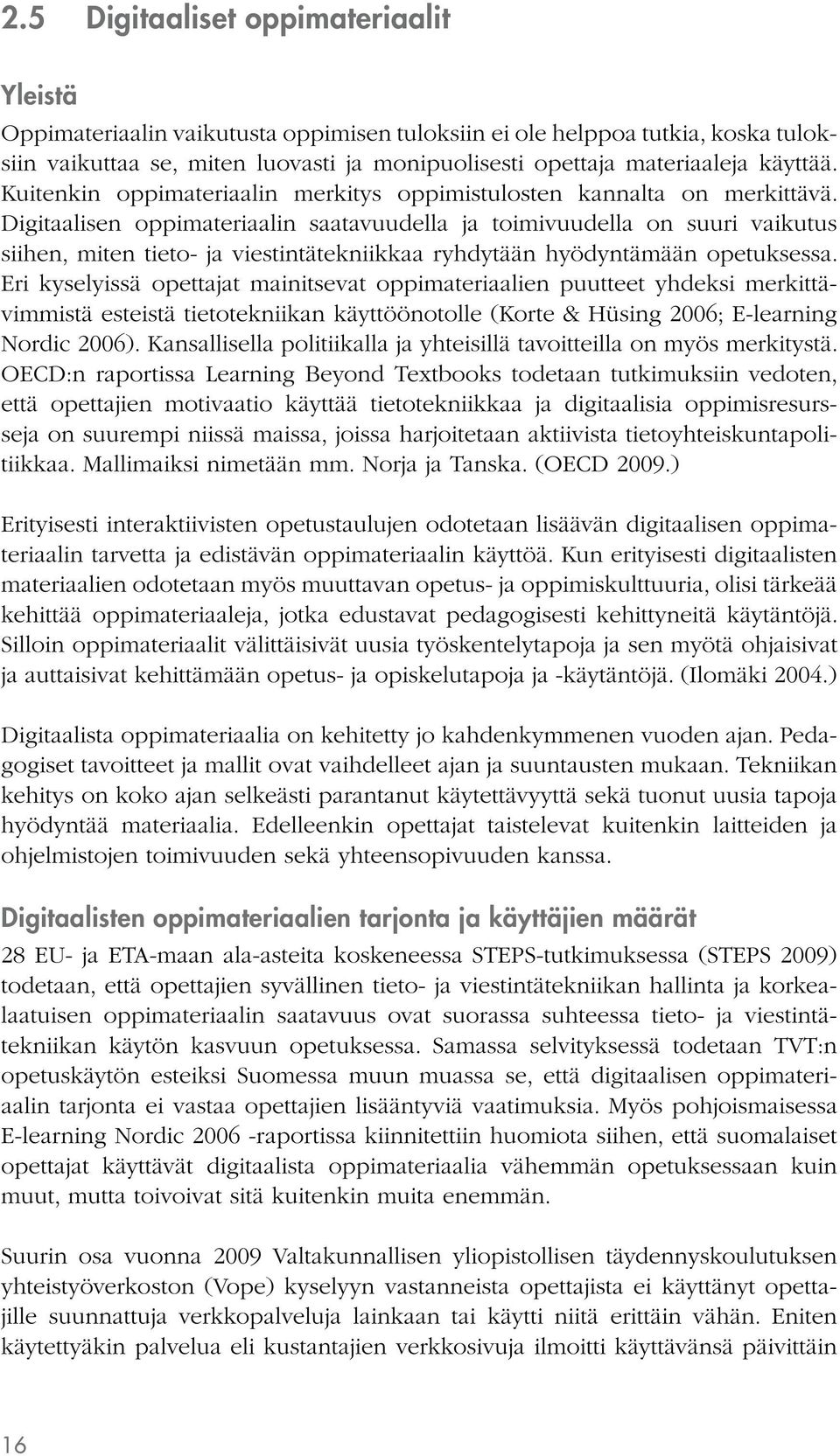 Digitaalisen oppimateriaalin saatavuudella ja toimivuudella on suuri vaikutus siihen, miten tieto- ja viestintätekniikkaa ryhdytään hyödyntämään opetuksessa.