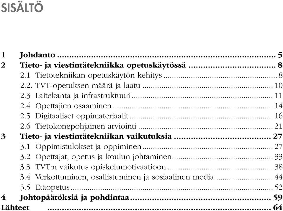 .. 21 3 Tieto- ja viestintätekniikan vaikutuksia... 27 3.1 Oppimistulokset ja oppiminen... 27 3.2 Opettajat, opetus ja koulun johtaminen... 33 3.