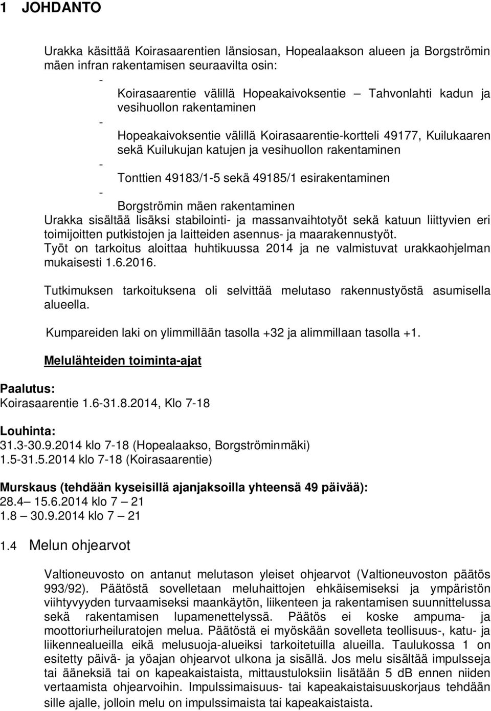 Borgströmin mäen rakentaminen Urakka sisältää lisäksi stabilointi- ja massanvaihtotyöt sekä katuun liittyvien eri toimijoitten putkistojen ja laitteiden asennus- ja maarakennustyöt.