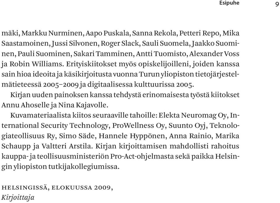 Erityiskiitokset myös opiskelijoilleni, joiden kanssa sain hioa ideoita ja käsikirjoitusta vuonna Turun yliopiston tietojärjestelmätieteessä 2005 2009 ja digitaalisessa kulttuurissa 2005.