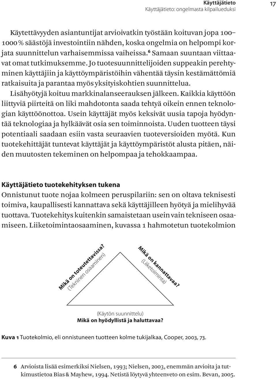 Jo tuotesuunnittelijoiden suppeakin perehtyminen käyttäjiin ja käyttöympäristöihin vähentää täysin kestämättömiä ratkaisuita ja parantaa myös yksityiskohtien suunnittelua.