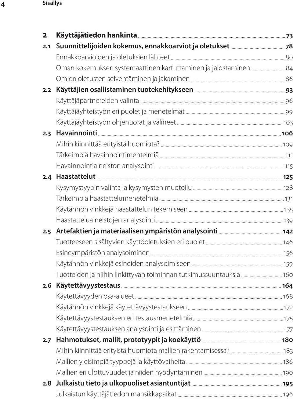 jakaminen 86 2.2 Käyttäjien osallistaminen tuotekehitykseen 93 Käyttäjäpartnereiden valinta 96 Käyttäjäyhteistyön eri puolet ja menetelmät 99 Käyttäjäyhteistyön ohjenuorat ja välineet 103 2.