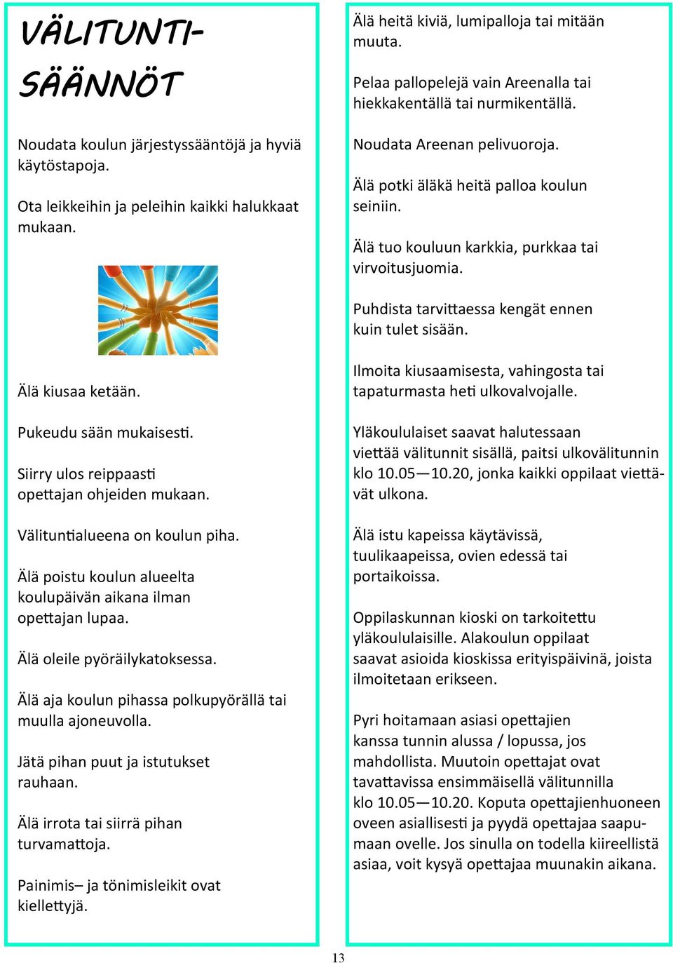 Puhdista tarvittaessa kengät ennen kuin tulet sisään. Älä kiusaa ketään. Pukeudu sään mukaisesti. Siirry ulos reippaasti opettajan ohjeiden mukaan. Välituntialueena on koulun piha.