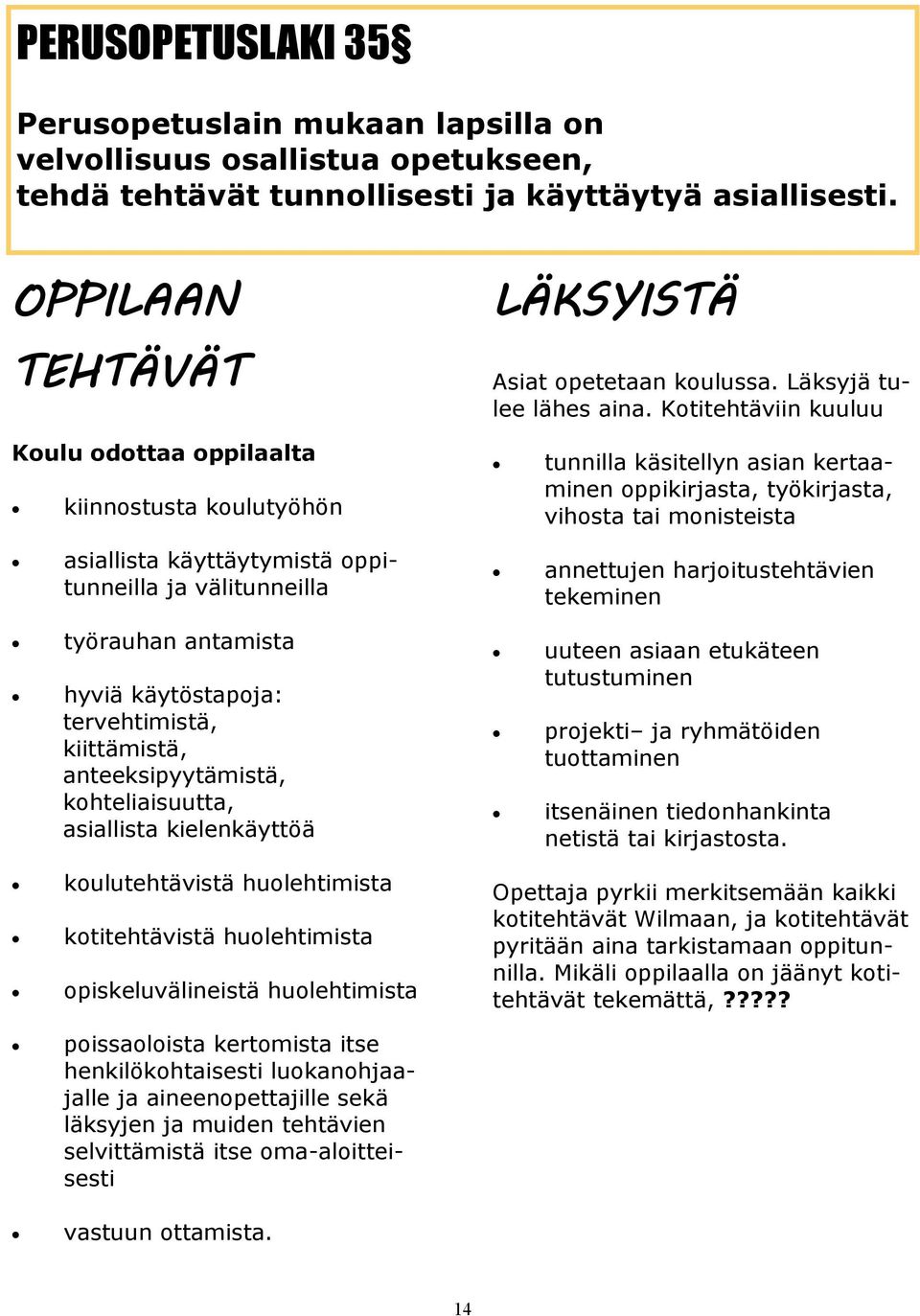 Kotitehtäviin kuuluu Koulu odottaa oppilaalta kiinnostusta koulutyöhön tunnilla käsitellyn asian kertaaminen oppikirjasta, työkirjasta, vihosta tai monisteista asiallista käyttäytymistä oppitunneilla