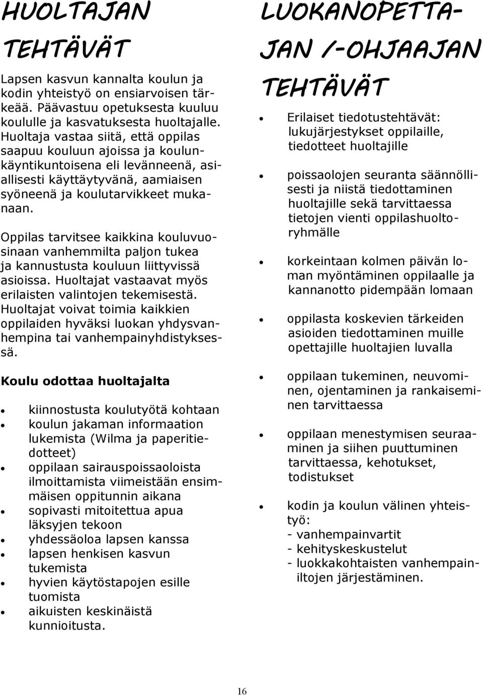 Oppilas tarvitsee kaikkina kouluvuosinaan vanhemmilta paljon tukea ja kannustusta kouluun liittyvissä asioissa. Huoltajat vastaavat myös erilaisten valintojen tekemisestä.