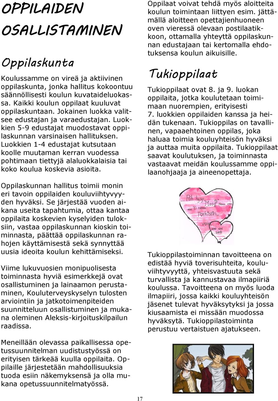 Luokkien 1-4 edustajat kutsutaan koolle muutaman kerran vuodessa pohtimaan tiettyjä alaluokkalaisia tai koko koulua koskevia asioita.