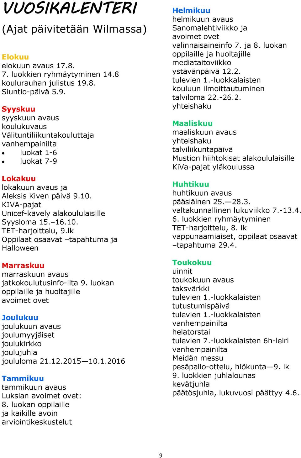 KIVA-pajat Unicef-kävely alakoululaisille Syysloma 15. 16.10. TET-harjoittelu, 9.lk Oppilaat osaavat tapahtuma ja Halloween Marraskuu marraskuun avaus jatkokoulutusinfo-ilta 9.