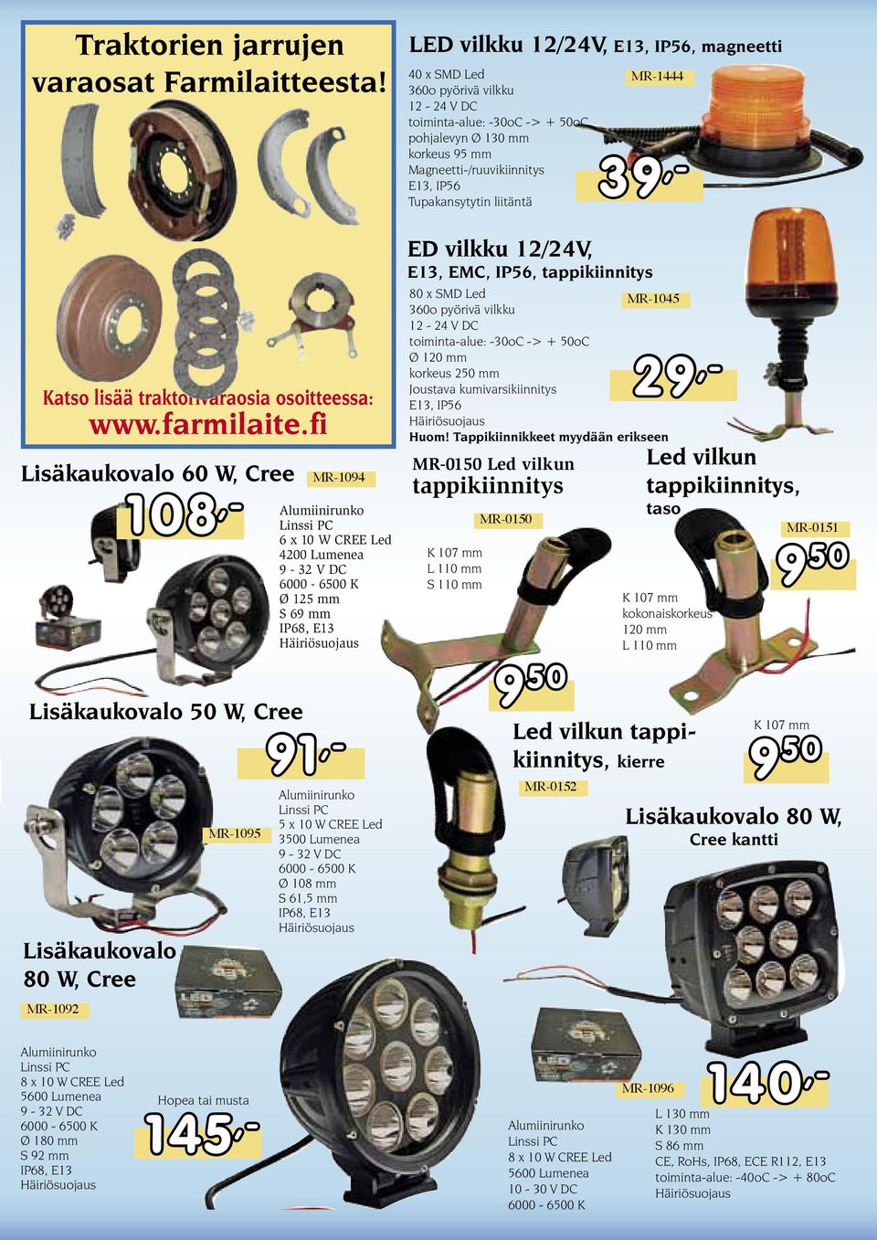 mm IP68, E13 Häiriösuojaus 91,- Alumiinirunko Linssi PC 5 x 10 W CREE Led 3500 Lumenea 9-32 V DC 6000-6500 K Ø 108 mm S 61,5 mm IP68, E13 Häiriösuojaus LED vilkku 12/24V, E13, IP56, magneetti 40 x