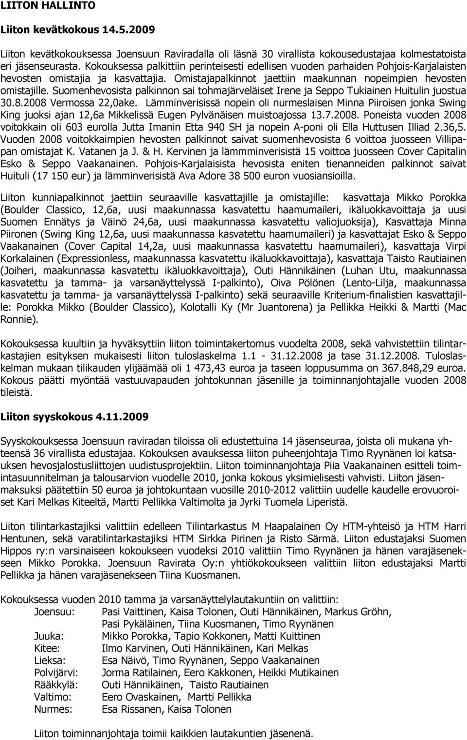 Suomenhevosista palkinnon sai tohmajärveläiset Irene ja Seppo Tukiainen Huitulin juostua 30.8.2008 Vermossa 22,0ake.