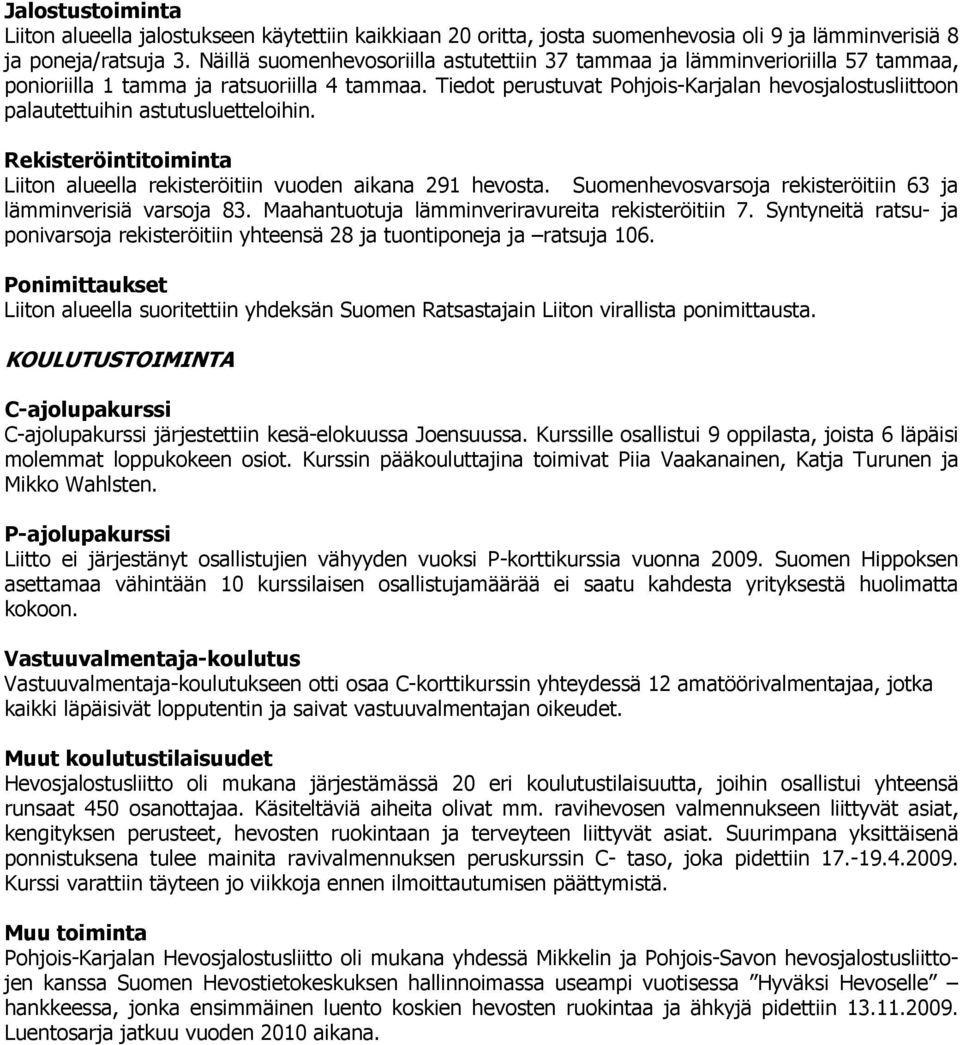 Tiedot perustuvat Pohjois-Karjalan hevosjalostusliittoon palautettuihin astutusluetteloihin. Rekisteröintitoiminta Liiton alueella rekisteröitiin vuoden aikana 291 hevosta.