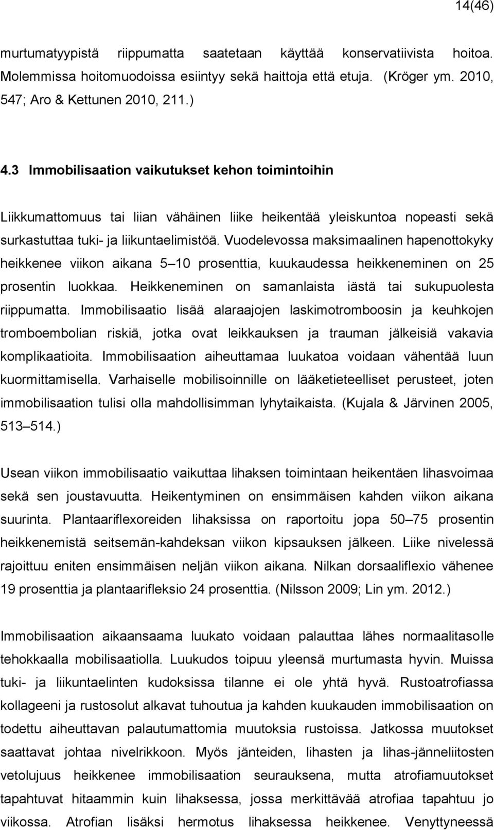 Vuodelevossa maksimaalinen hapenottokyky heikkenee viikon aikana 5 10 prosenttia, kuukaudessa heikkeneminen on 25 prosentin luokkaa. Heikkeneminen on samanlaista iästä tai sukupuolesta riippumatta.