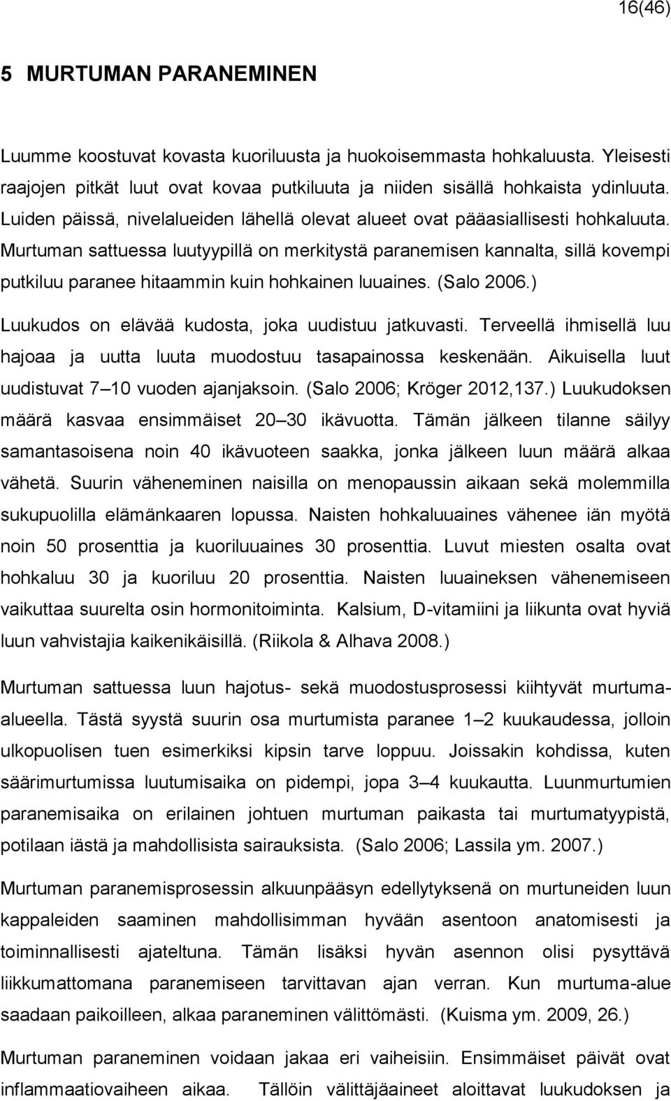 Murtuman sattuessa luutyypillä on merkitystä paranemisen kannalta, sillä kovempi putkiluu paranee hitaammin kuin hohkainen luuaines. (Salo 2006.) Luukudos on elävää kudosta, joka uudistuu jatkuvasti.