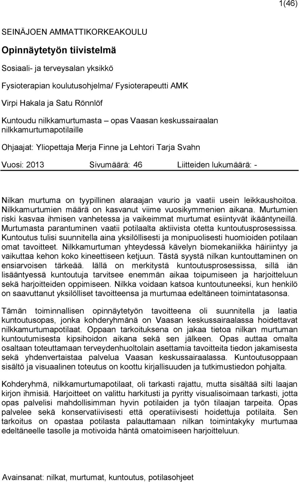 vaurio ja vaatii usein leikkaushoitoa. Nilkkamurtumien määrä on kasvanut viime vuosikymmenien aikana. Murtumien riski kasvaa ihmisen vanhetessa ja vaikeimmat murtumat esiintyvät ikääntyneillä.