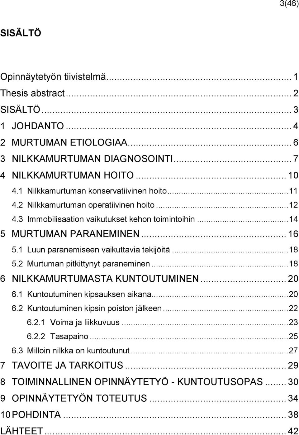 1 Luun paranemiseen vaikuttavia tekijöitä... 18 5.2 Murtuman pitkittynyt paraneminen... 18 6 NILKKAMURTUMASTA KUNTOUTUMINEN... 20 6.1 Kuntoutuminen kipsauksen aikana... 20 6.2 Kuntoutuminen kipsin poiston jälkeen.