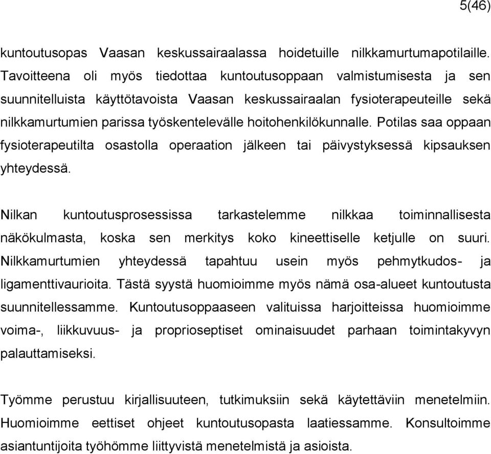 hoitohenkilökunnalle. Potilas saa oppaan fysioterapeutilta osastolla operaation jälkeen tai päivystyksessä kipsauksen yhteydessä.