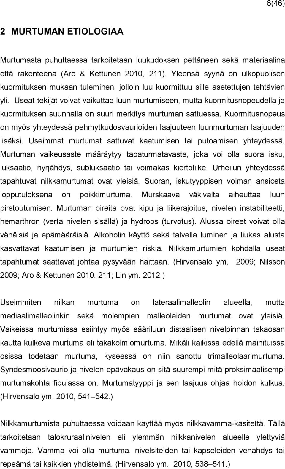 Useat tekijät voivat vaikuttaa luun murtumiseen, mutta kuormitusnopeudella ja kuormituksen suunnalla on suuri merkitys murtuman sattuessa.