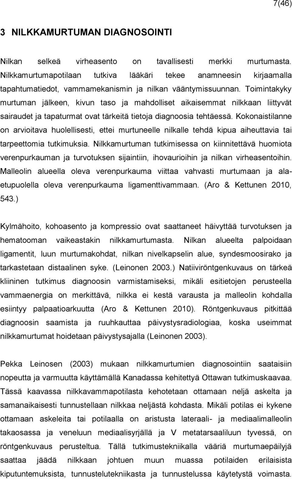 Toimintakyky murtuman jälkeen, kivun taso ja mahdolliset aikaisemmat nilkkaan liittyvät sairaudet ja tapaturmat ovat tärkeitä tietoja diagnoosia tehtäessä.