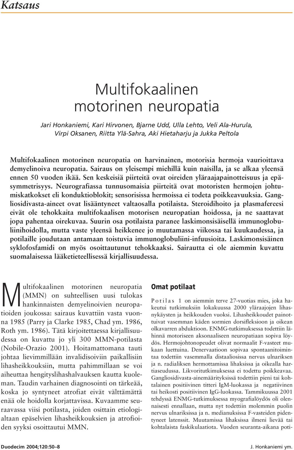 Sen keskeisiä piirteitä ovat oireiden yläraajapainotteisuus ja epäsymmetrisyys.