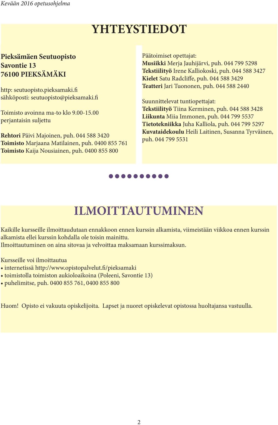 0400 855 800 Päätoimiset opettajat: Musiikki Merja Jauhijärvi, puh. 044 799 5298 Tekstiilityö Irene Kalliokoski, puh. 044 588 3427 Kielet Satu Radcliffe, puh. 044 588 3429 Teatteri Jari Tuononen, puh.