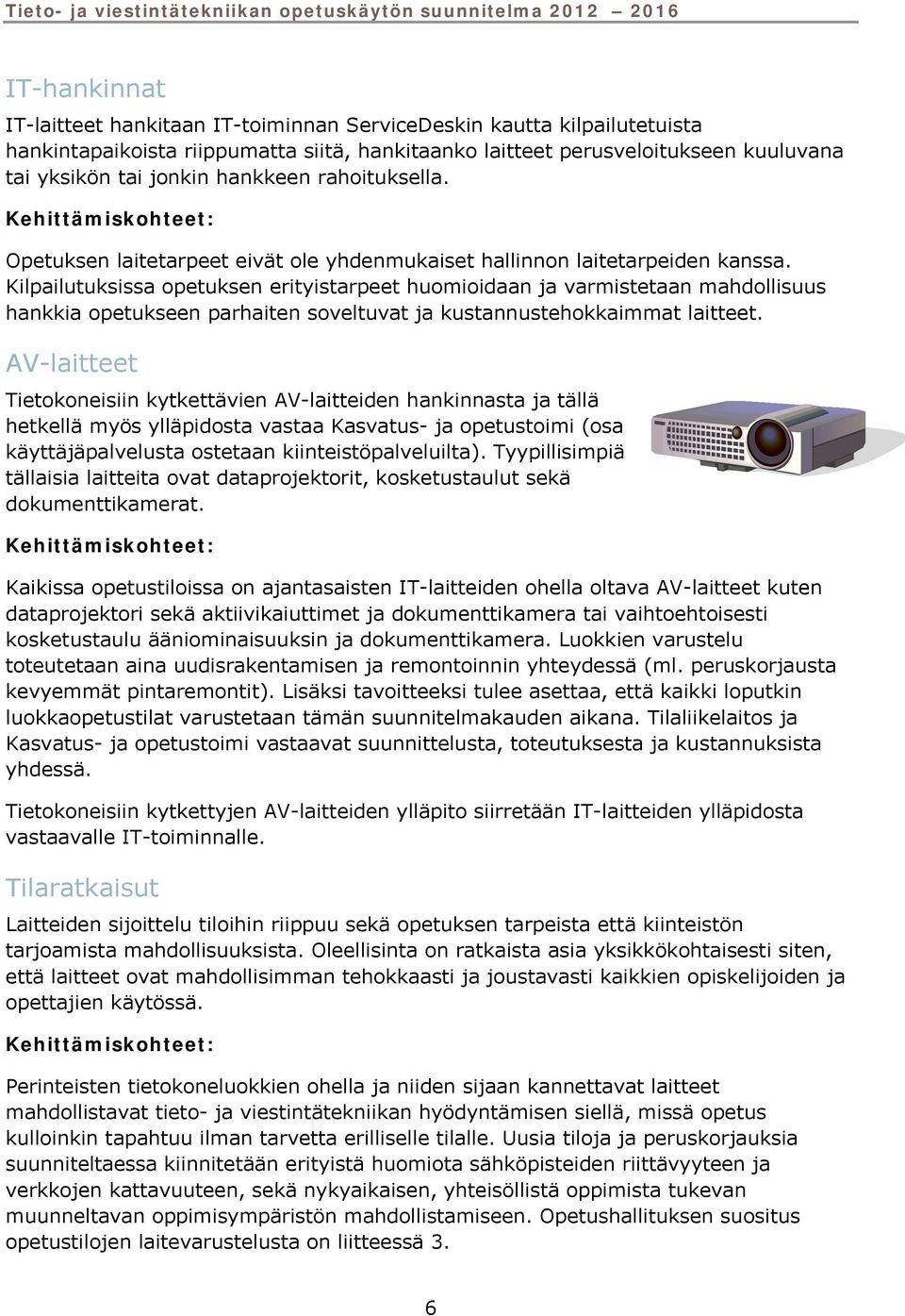 Kilpailutuksissa opetuksen erityistarpeet huomioidaan ja varmistetaan mahdollisuus hankkia opetukseen parhaiten soveltuvat ja kustannustehokkaimmat laitteet.