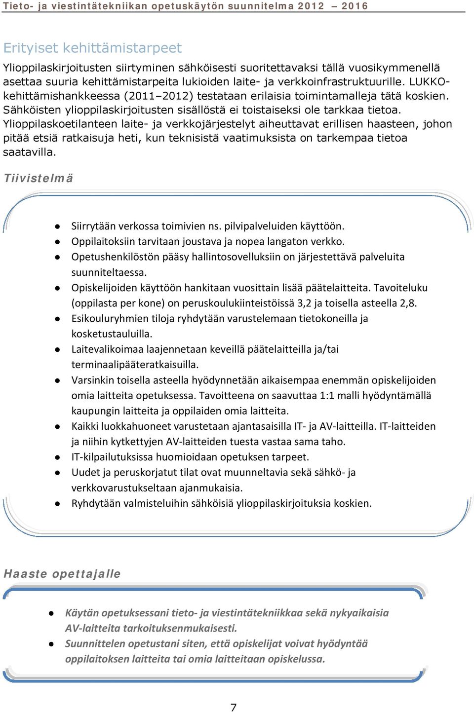 Ylioppilaskoetilanteen laite- ja verkkojärjestelyt aiheuttavat erillisen haasteen, johon pitää etsiä ratkaisuja heti, kun teknisistä vaatimuksista on tarkempaa tietoa saatavilla.
