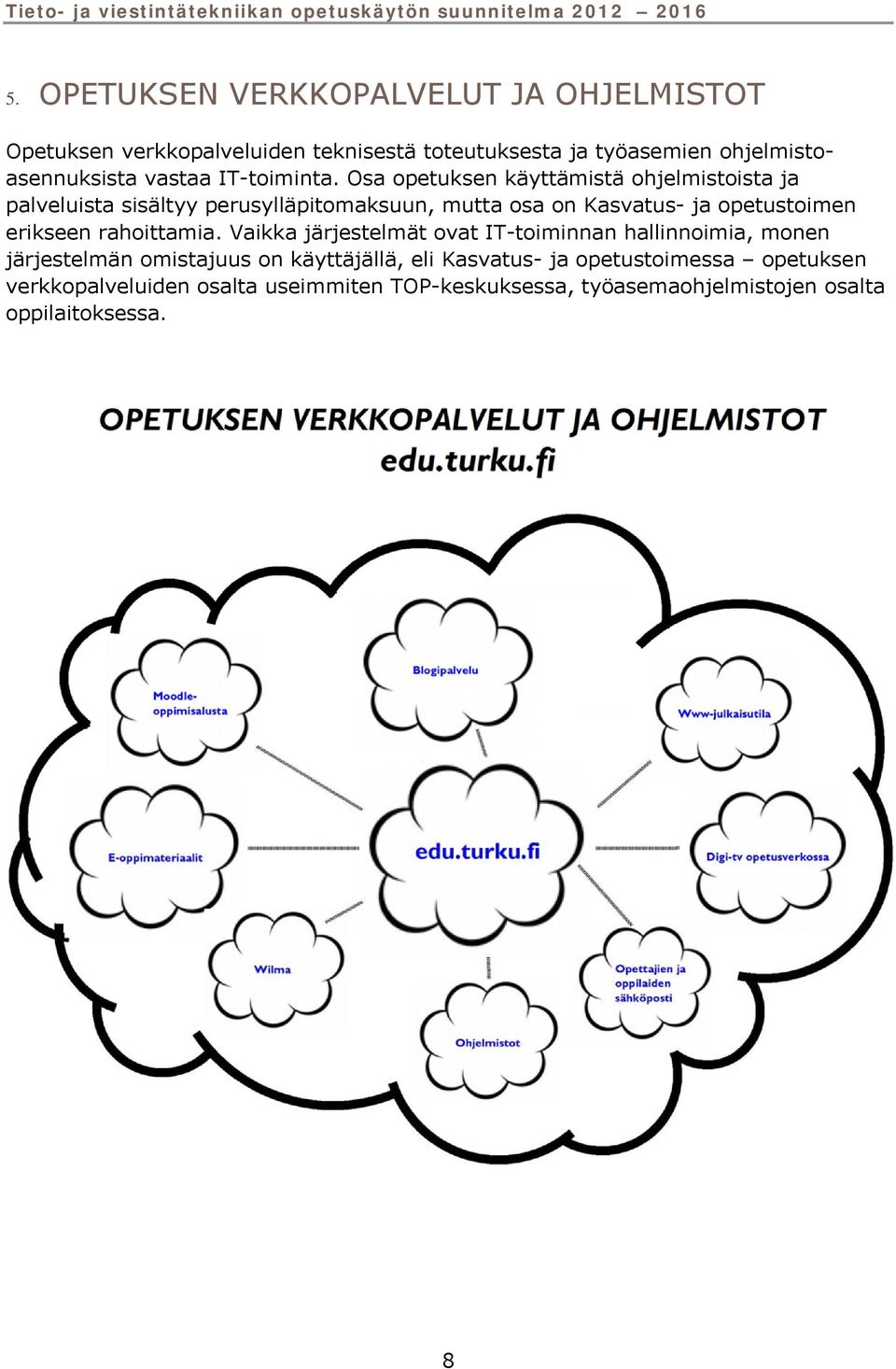 Osa opetuksen käyttämistä ohjelmistoista ja palveluista sisältyy perusylläpitomaksuun, mutta osa on Kasvatus- ja opetustoimen erikseen